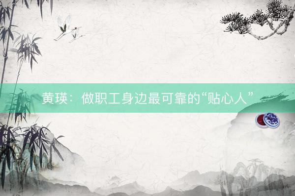 黄瑛：做职工身边最可靠的“贴心人”