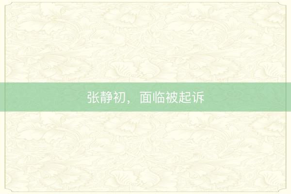 张静初，面临被起诉