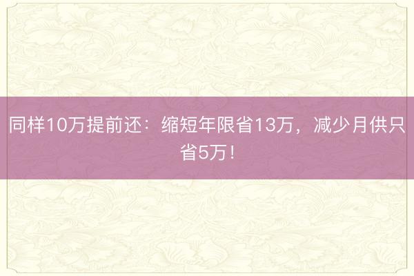 同样10万提前还：缩短年限省13万，减少月供只省5万！