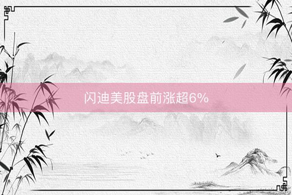 闪迪美股盘前涨超6%
