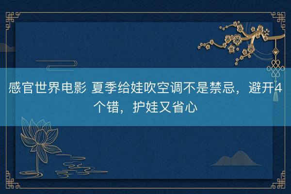 感官世界电影 夏季给娃吹空调不是禁忌，避开4个错，护娃又省心