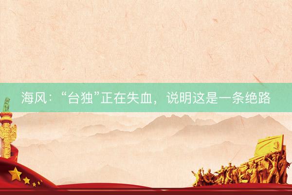 海风：“台独”正在失血，说明这是一条绝路