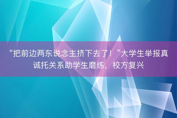 “把前边两东说念主挤下去了！”大学生举报真诚托关系助学生磨练，校方复兴